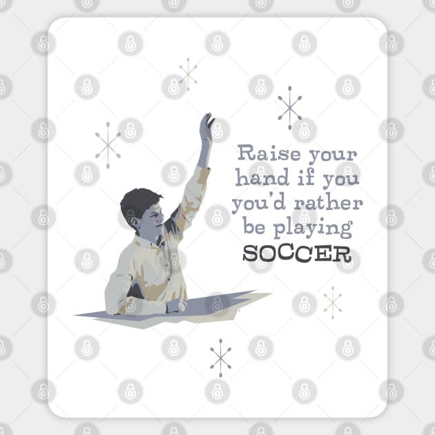 Raise Your Hand If You'd Rather Be Playing Soccer Sticker by CuriousCurios